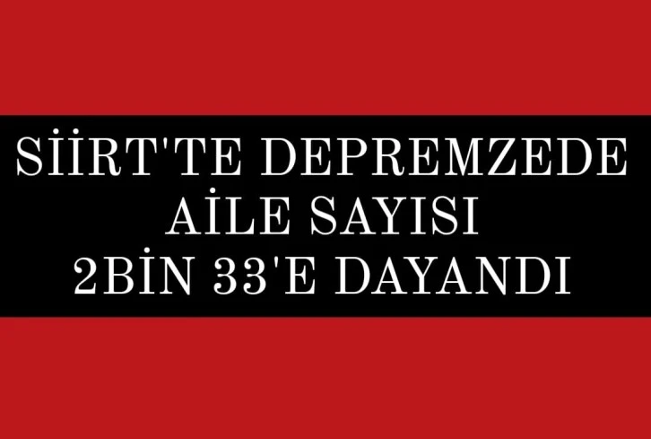 Depremzede aile sayısı 2 bin 33'e dayandı