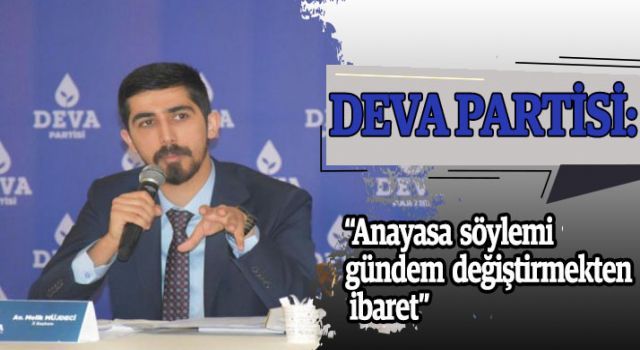 DEVA Partisi: 'Anayasa söylemi gündem değiştirmekten ibaret'