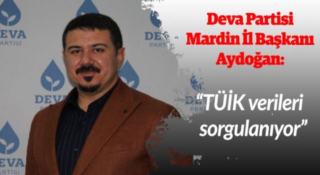 DEVA Partisi Mardin İl Başkanı Aydoğan: TÜİK verileri sorgulanıyor