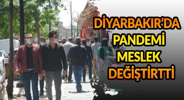 Diyarbakır&#039;da pandemi meslek değiştirtti!