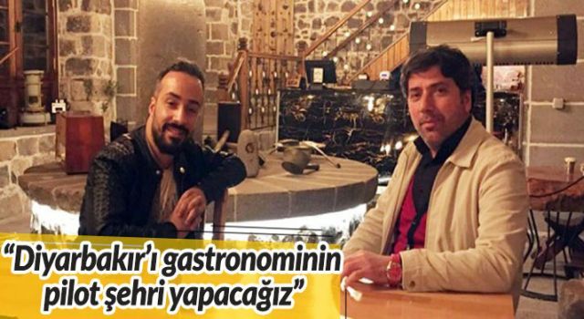 'Diyarbakır'ı gastronominin pilot şehri yapacağız' (Özel Röportaj)