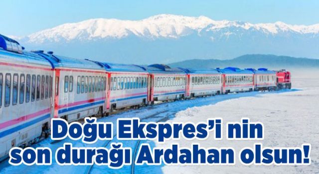 Doğu Ekspresi'nin son durağı Ardahan olsun!