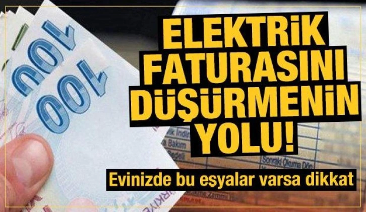 Elektrik faturasını düşürmenin yolu! Hangi eşya ne kadar elektrik tüketiyor?