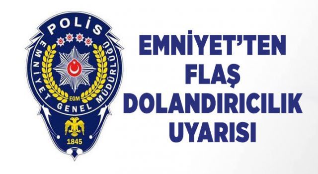 Emniyet'ten flaş uyarı!