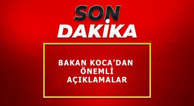 Bakan Koca'dan önemli açıklamalar