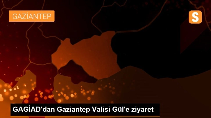 GAGİAD'dan Gaziantep Valisi Gül'e ziyaret