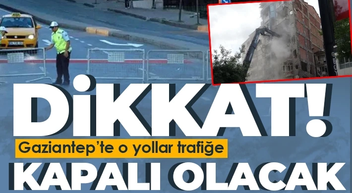 Gaziantep'te ağır hasarlı binaların yıkımı için yol trafiğe kapatılacak