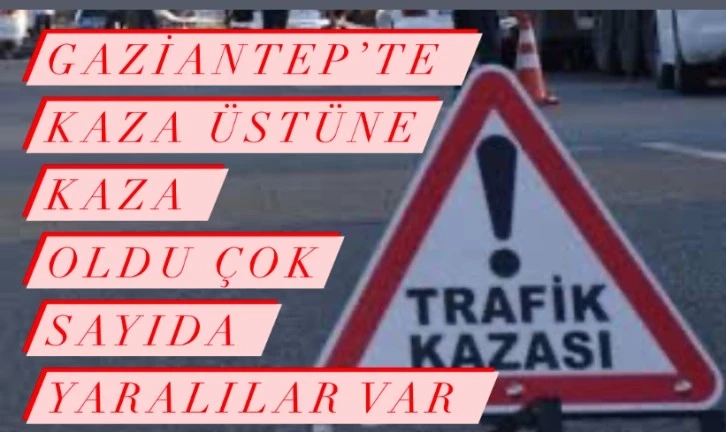 Gaziantep'te kaza üstüne kaza! Çok sayıda yaralı var