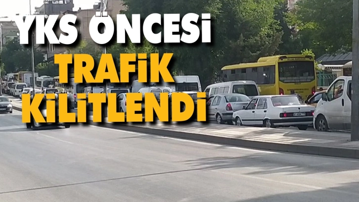 Gaziantep'te YKS öncesi trafik kilitlendi