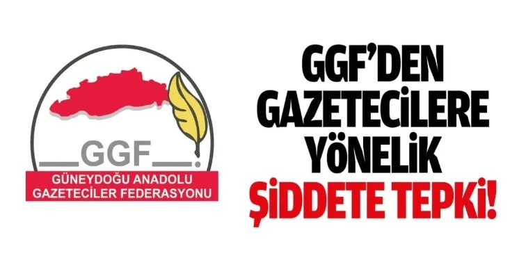 GGF&rsquo;den gazetecilere y&ouml;nelik şiddete sert tepki
