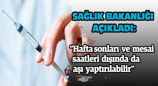 Hafta sonları ve mesai saatleri dışında da aşısı yaptırılabilir