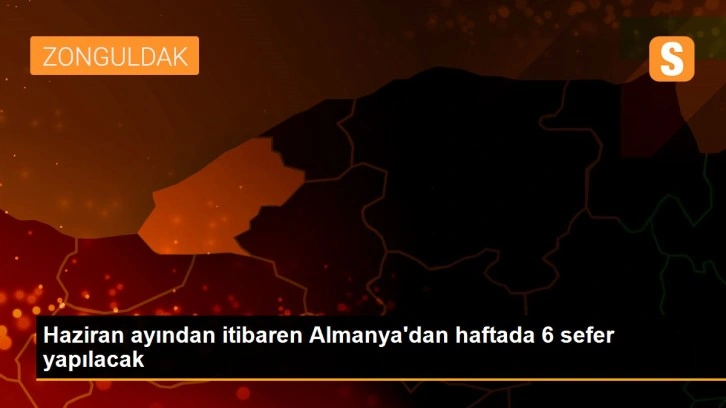 Haziran ayından itibaren Almanya'dan haftada 6 sefer yapılacak