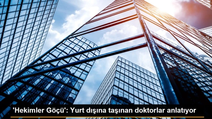 'Hekimler Göçü': Yurt dışına taşınan doktorlar anlatıyor