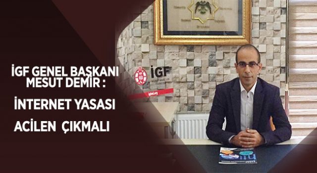 İGF Genel Başkanı Mesut Demir: 'İnternet Yasası acilen çıkmalı'