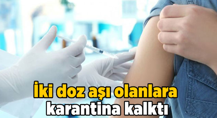 İki doz aşı olanlara karantina kalktı