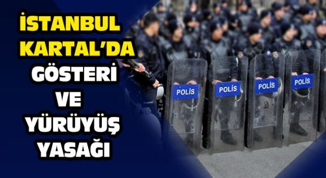 İstanbul Kartal'da gösteri ve yürüyüş yasağı