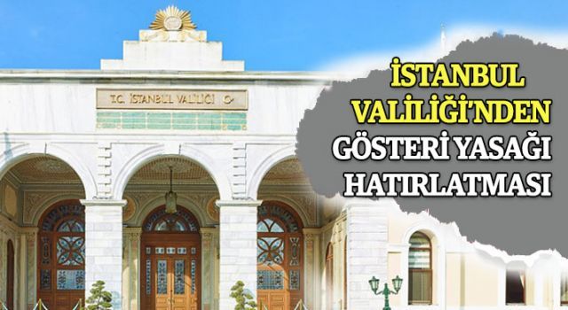 İstanbul Valiliği'nden 'gösteri yasağı' hatırlatması