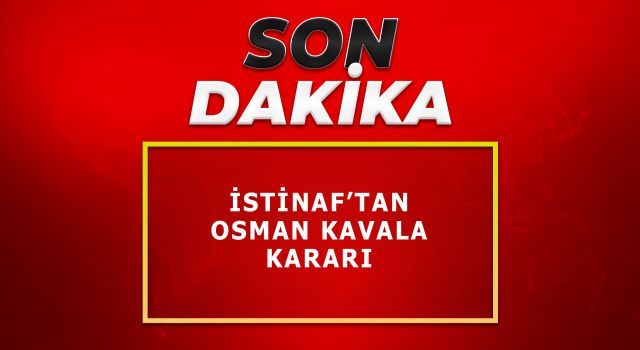 İstinaf Mahkemesi'nden Osman Kavala kararı