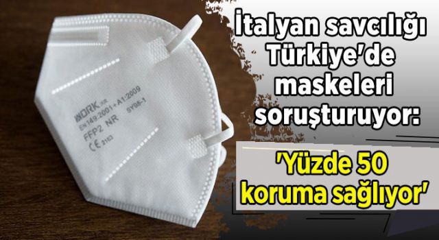 İtalyan savcılığı Türkiye'de maskeleri soruşturuyor: 'Yüzde 50 koruma sağlıyor'