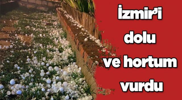 İzmir'i dolu ve hortum vurdu