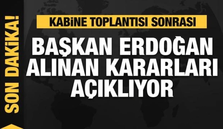 Kabine Toplantısı sonrası Başkan Erdoğan alınan kararları açıklıyor