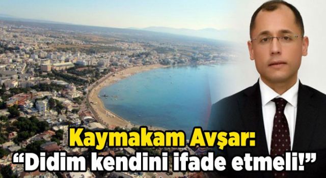 Kaymakam Avşar: 'Didim kendini ifade etmeli!'