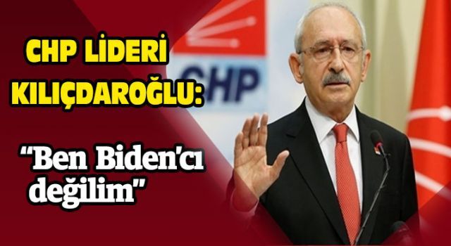 Kılıçdaroğlu: "Ben Biden'cı değilim"