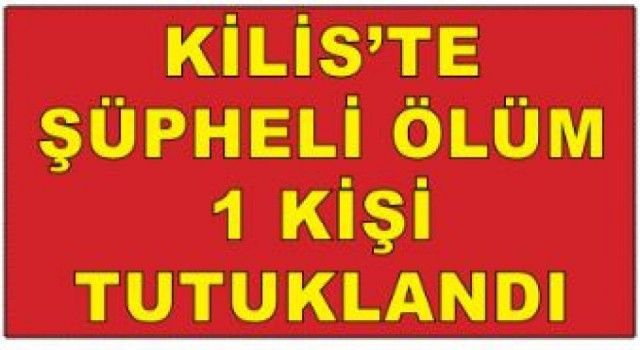 Kilis&#039;te şüpheli ölüme 1 tutuklama