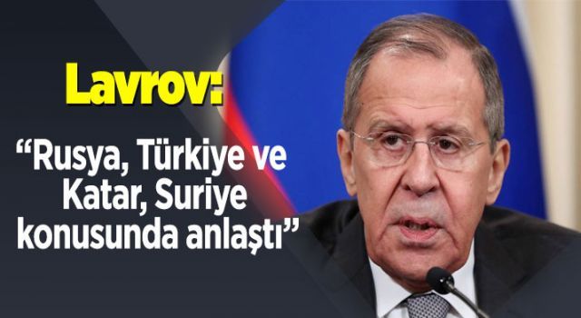 Lavrov: Rusya, Türkiye ve Katar, Suriye konusunda anlaştı