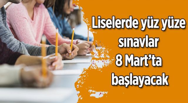 Liselerde yüz yüze sınavlar 8 Mart'ta başlayacak