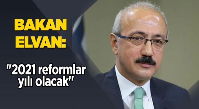 Lütfi Elvan: "2021 reformlar yılı olacak"