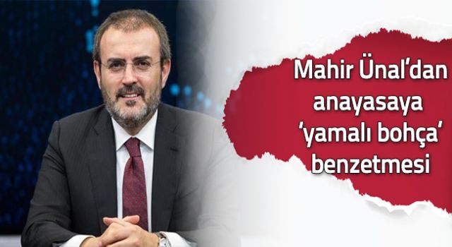 Mahir Ünal'dan anayasaya 'yamalı bohça' benzetmesi