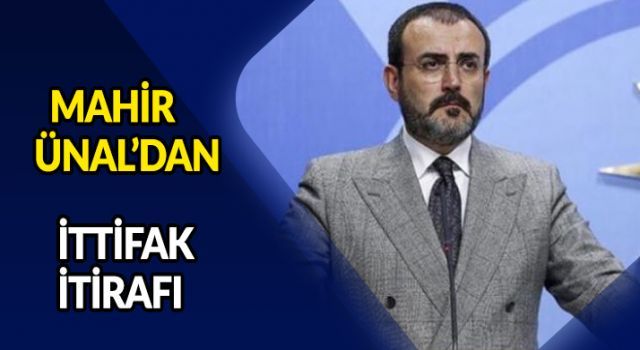 Mahir Ünal'dan ittifak itirafı