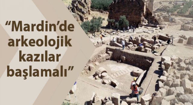 'Mardin'de arkeolojik kazılar başlamalı'