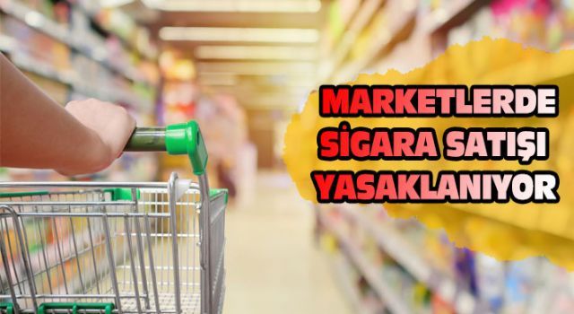 Marketlerde sigara satışı yasaklanıyor