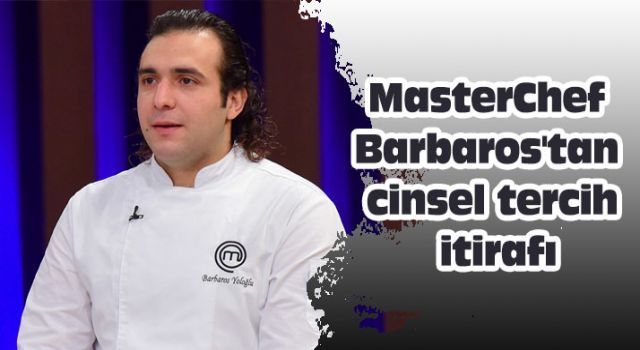 MasterChef Barbaros'tan cinsel tercih itirafı