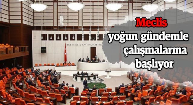 Meclis yoğun gündemle çalışmalarına başlıyor