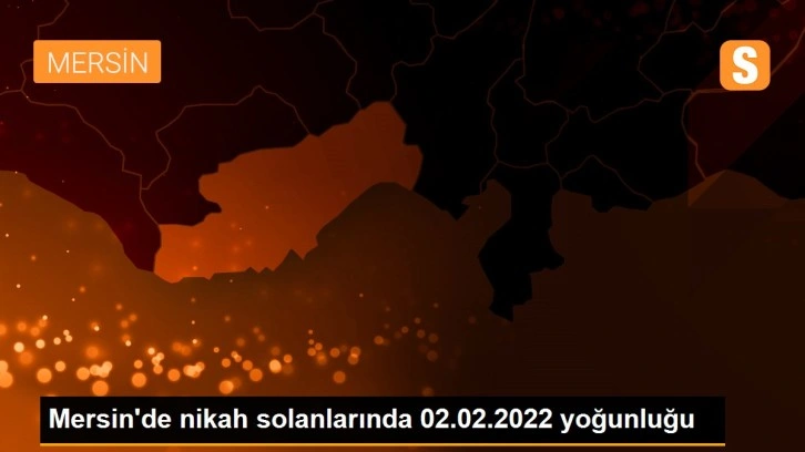 Mersin'de nikah solanlarında 02.02.2022 yoğunluğu