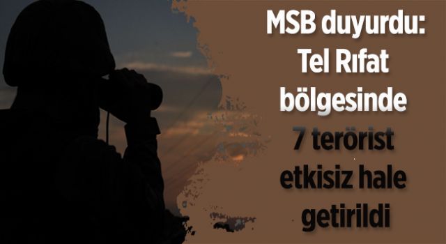 MSB duyurdu: Tel Rıfat bölgesinde 7 terörist etkisiz hale getirildi