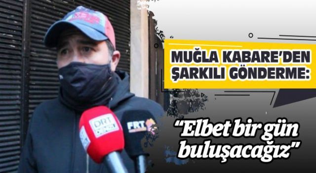 Muğla KABARE'den şarkılı gönderme: 'Elbet bir gün buluşacağız'