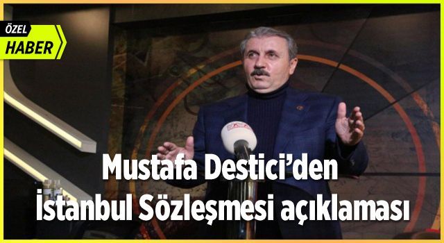 Mustafa Destici'den İstanbul Sözleşmesi açıklaması (ÖZEL HABER)