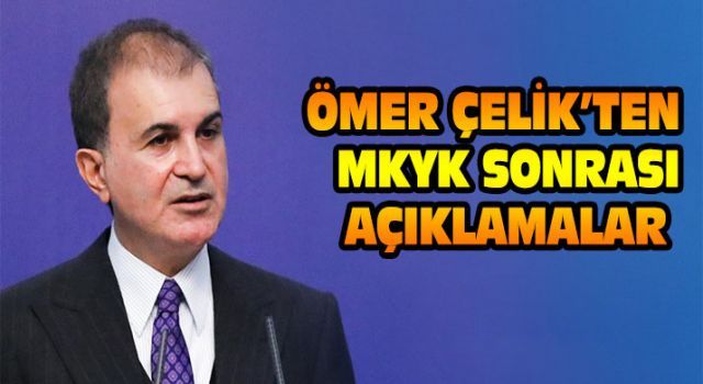 Ömer Çelik'ten MKYK sonrası açıklamalar