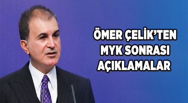 Ömer Çelik'ten MYK sonrası açıklamalar