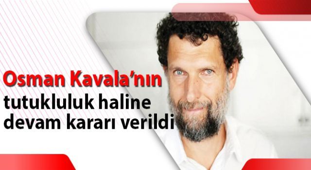 Osman Kavala'nın tutukluluk haline devam kararı verildi