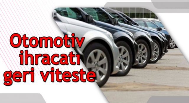 Otomotiv ihracatı geri viteste