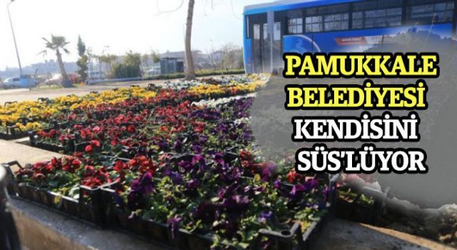 Pamukkale Belediyesi kendisini 'süs'lüyor