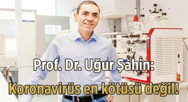 Prof. Dr. Uğur Şahin: Koronavirüs en kötüsü değil!