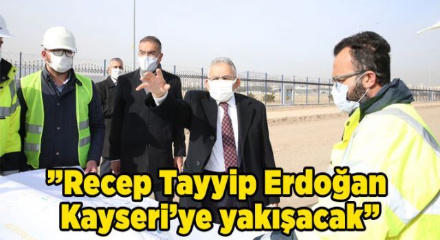 'Recep Tayyip Erdoğan Kayseri'ye yakışacak'