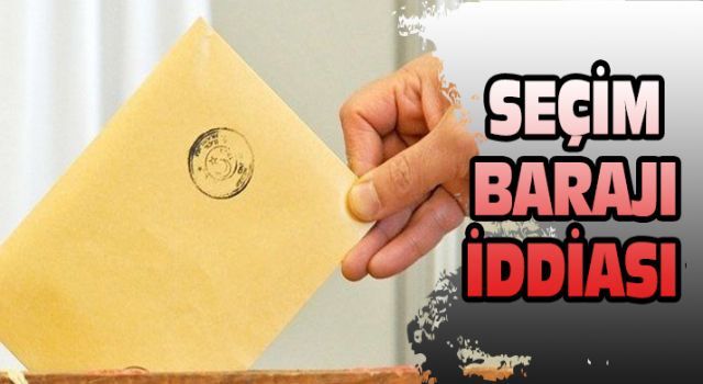 Seçim barajı iddiası!