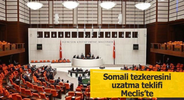 Somali tezkeresini uzatma teklifi Meclis'te